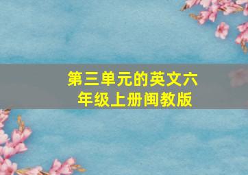 第三单元的英文六 年级上册闽教版